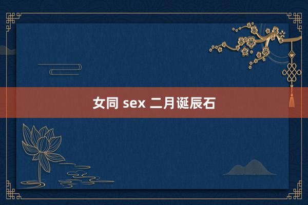 女同 sex 二月诞辰石