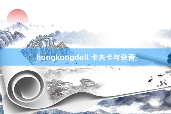 hongkongdoll 卡夫卡与杂音