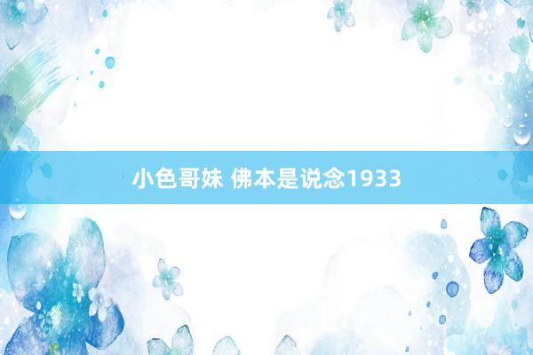 小色哥妹 佛本是说念1933