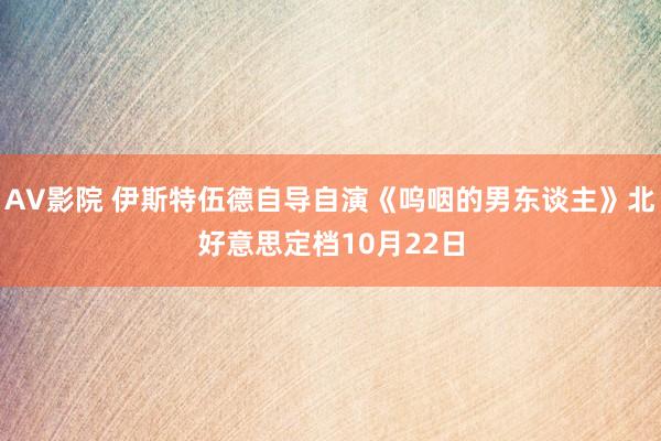 AV影院 伊斯特伍德自导自演《呜咽的男东谈主》北好意思定档10月22日